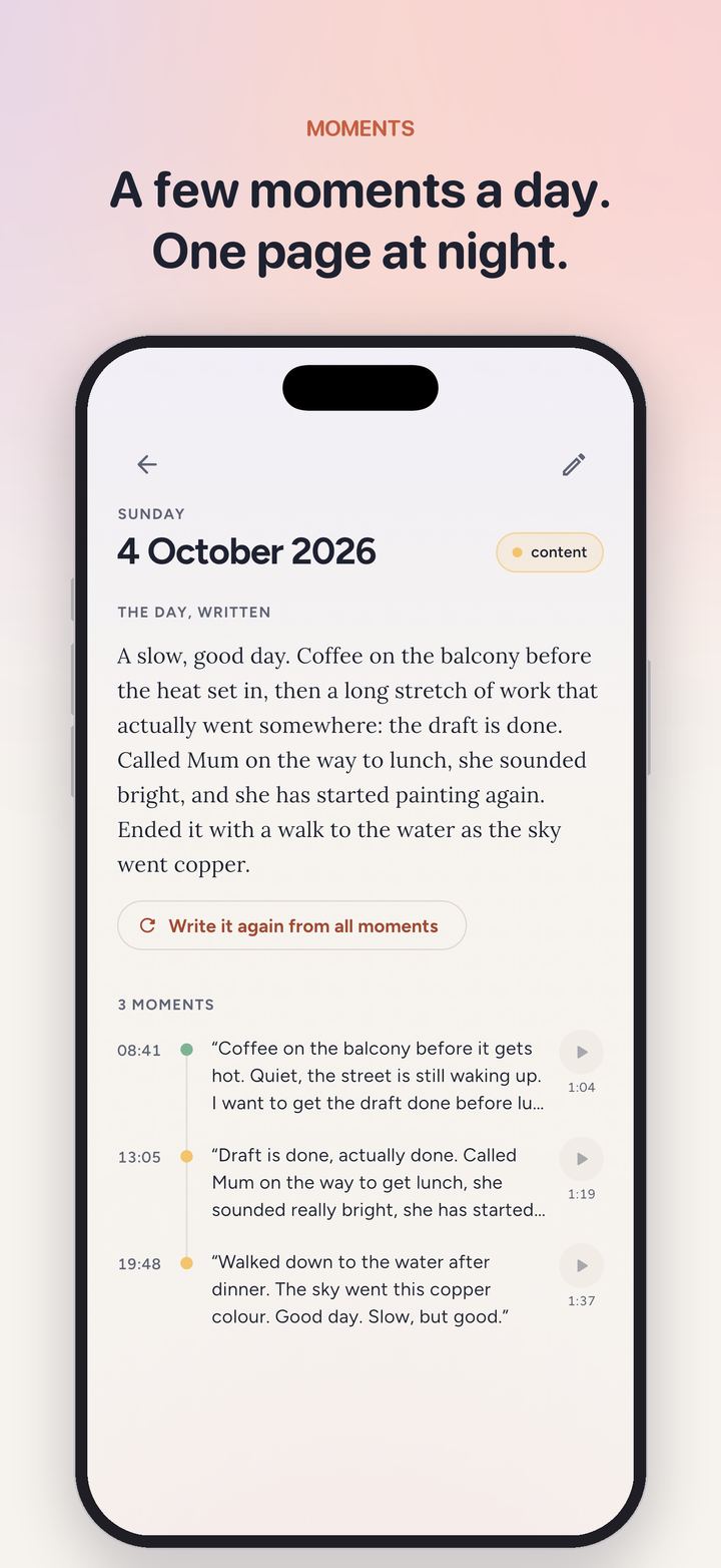 A few moments a day. One page at night. A day's page written from three short moments, with a button to write it again.